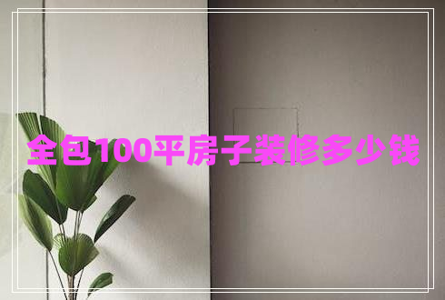 全包100平房子裝修多少錢 全包100平房子裝修多少錢
