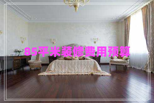 85平米裝修費用預(yù)算