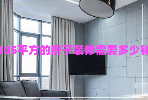 105平方的房子裝修需要多少錢
