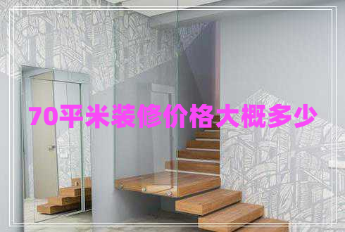 70平米裝修價格大概多少 70平米裝修價格大概多少