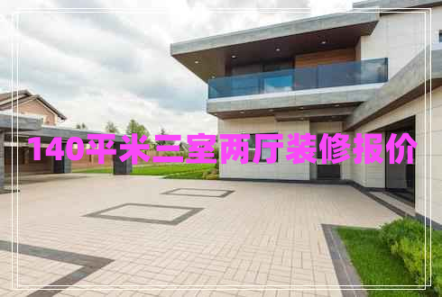 140平米三室兩廳裝修報(bào)價(jià)