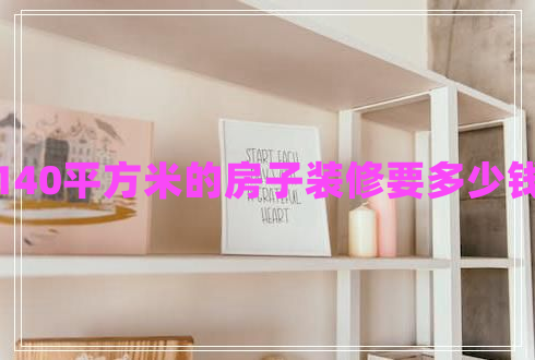 140平方米的房子裝修要多少錢 140平方米的房子裝修要多少錢