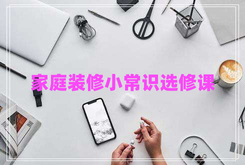 家庭裝修小常識(shí)選修課