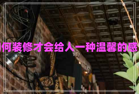 如何裝修才會(huì)給人一種溫馨的感覺(jué)