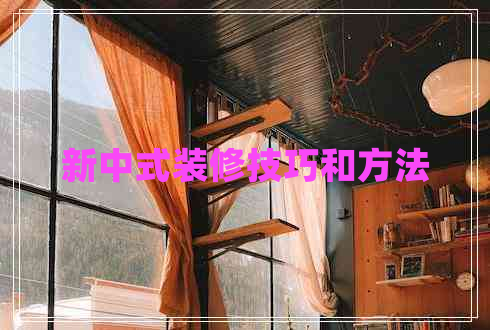 新中式裝修技巧和方法