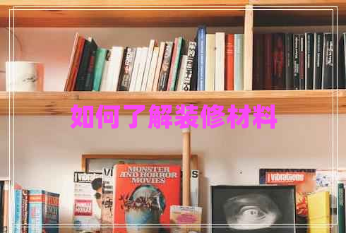 如何了解裝修材料 如何了解裝修材料