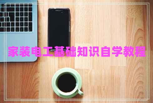 家裝電工基礎(chǔ)知識自學(xué)教程 家裝電工基礎(chǔ)知識自學(xué)教程