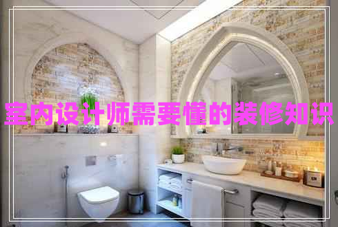 室內(nèi)設(shè)計師需要懂的裝修知識