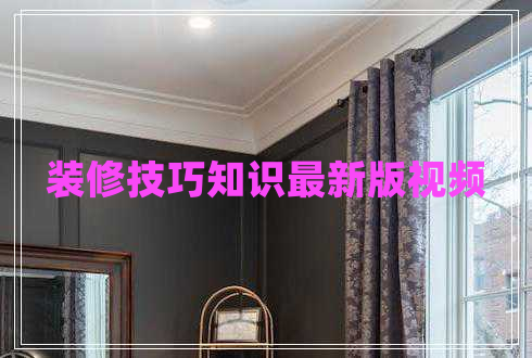 裝修技巧知識(shí)最新版視頻