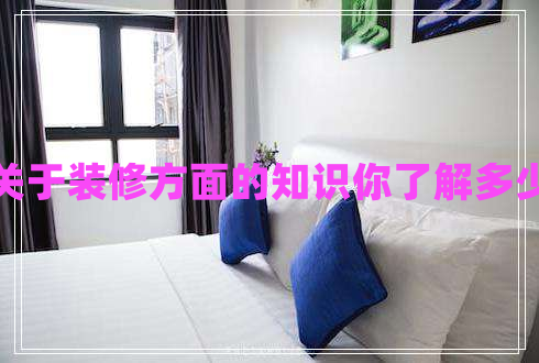 關于裝修方面的知識你了解多少