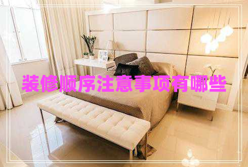 裝修順序注意事項(xiàng)有哪些 裝修順序注意事項(xiàng)有哪些