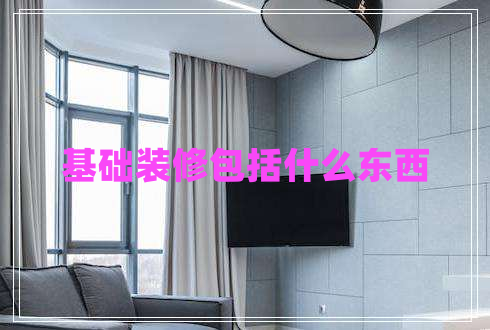 基礎(chǔ)裝修包括什么東西 基礎(chǔ)裝修包括什么東西