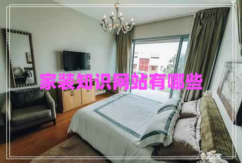 家裝知識網(wǎng)站有哪些 家裝知識網(wǎng)站有哪些