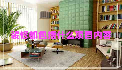 裝修都包括什么項目內(nèi)容