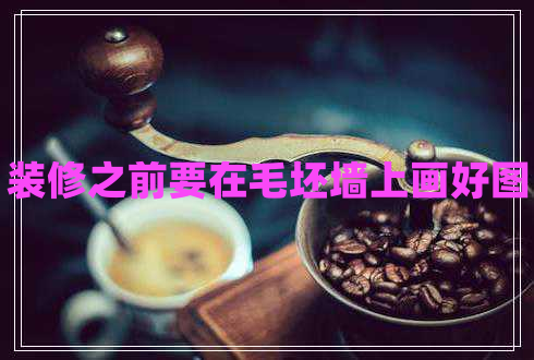 裝修之前要在毛坯墻上畫好圖