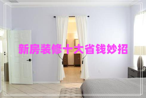 新房裝修十大省錢妙招 新房裝修十大省錢妙招