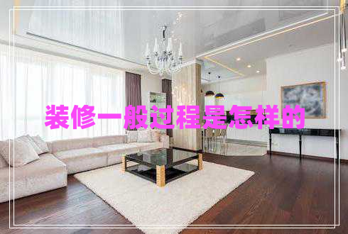 裝修一般過(guò)程是怎樣的 裝修一般過(guò)程是怎樣的