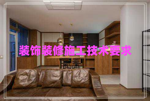 裝飾裝修施工技術要求 裝飾裝修施工技術要求