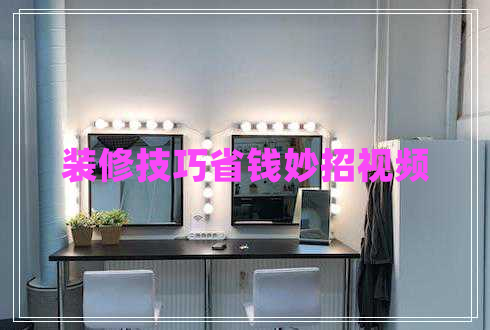 裝修技巧省錢妙招視頻 裝修技巧省錢妙招視頻