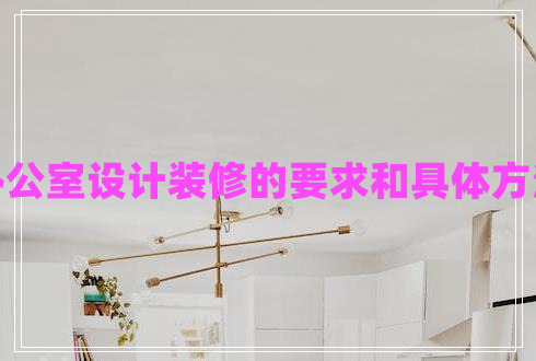 辦公室設(shè)計裝修的要求和具體方法