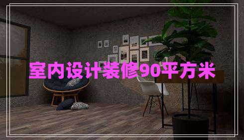 室內(nèi)設(shè)計(jì)裝修90平方米