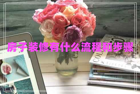 房子裝修有什么流程和步驟 房子裝修有什么流程和步驟
