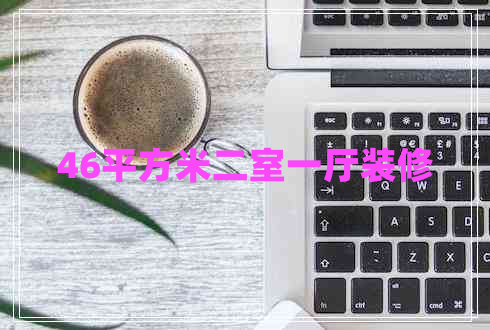 46平方米二室一廳裝修 46平方米二室一廳裝修