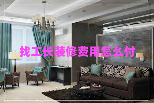 找工長裝修費用怎么付