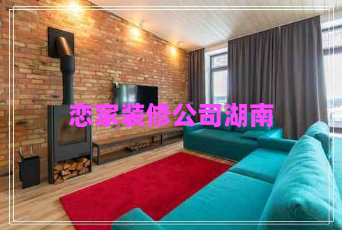 戀家裝修公司湖南