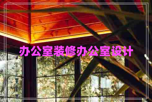 辦公室裝修辦公室設(shè)計(jì)