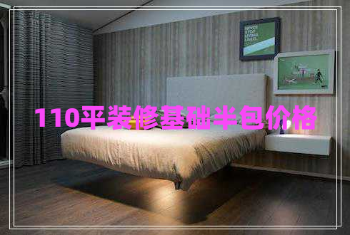 110平裝修基礎(chǔ)半包價格