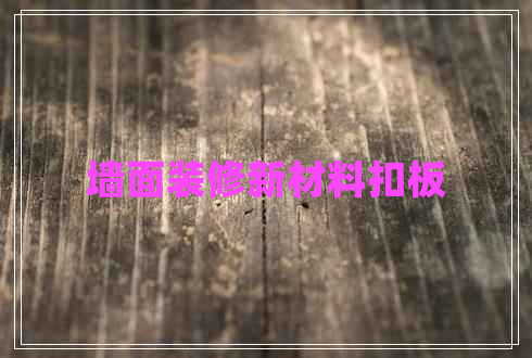 墻面裝修新材料扣板