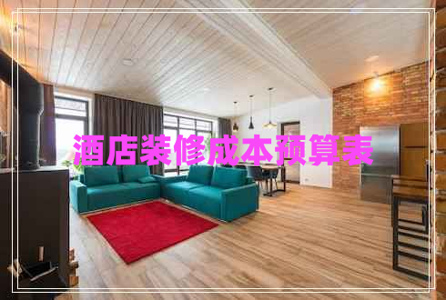 酒店裝修成本預算表