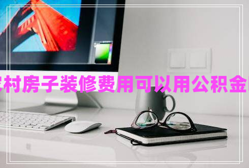 農(nóng)村房子裝修費用可以用公積金嗎