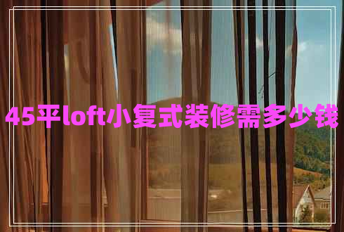 45平loft小復(fù)式裝修需多少錢(qián)