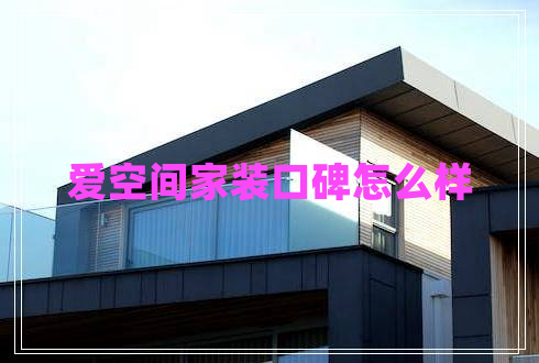 愛空間家裝口碑怎么樣