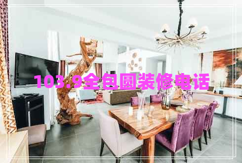 103.9全包圓裝修電話