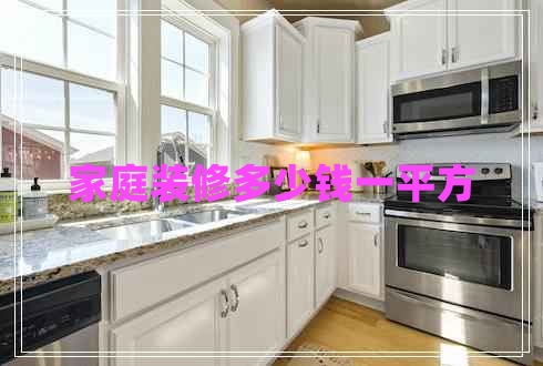 家庭裝修多少錢一平方 家庭裝修多少錢一平方