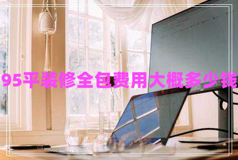 95平裝修全包費(fèi)用大概多少錢(qián)