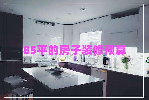 85平的房子裝修預(yù)算