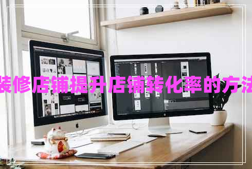 裝修店鋪提升店鋪轉(zhuǎn)化率的方法