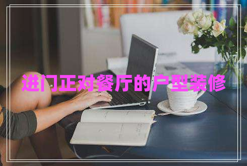 進門正對餐廳的戶型裝修