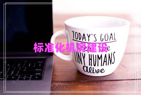 標(biāo)準(zhǔn)化機(jī)房建設(shè)