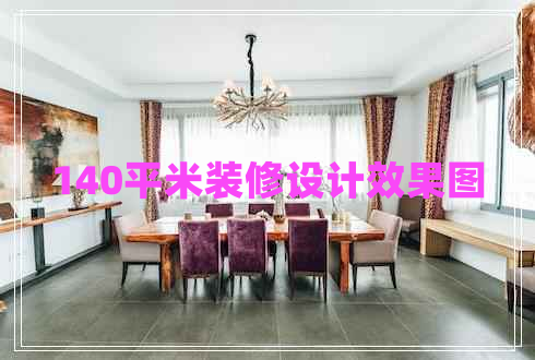 140平米裝修設(shè)計(jì)效果圖