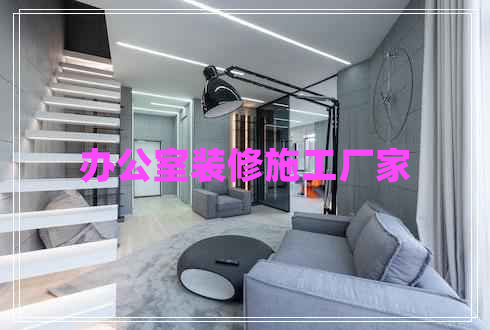 辦公室裝修施工廠家 辦公室裝修施工廠家