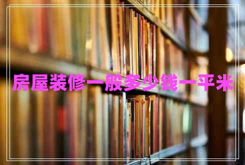 房屋裝修一般多少錢(qián)一平米