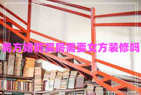 男方婚前買房需要女方裝修嗎