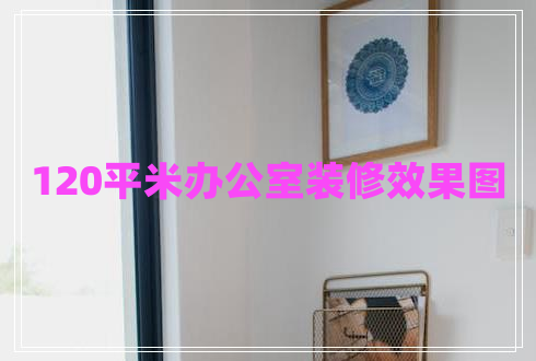 120平米辦公室裝修效果圖 120平米辦公室裝修效果圖