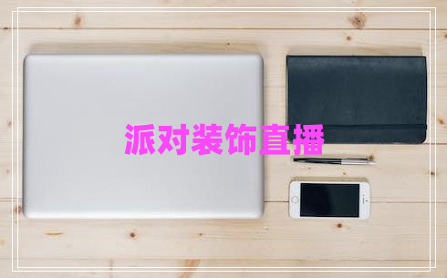 派對(duì)裝飾直播 派對(duì)裝飾直播