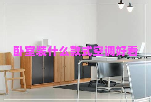 臥室裝什么款式空調(diào)好看 臥室裝什么款式空調(diào)好看